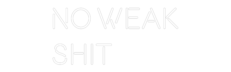 Custom Neon: No Weak
Shit