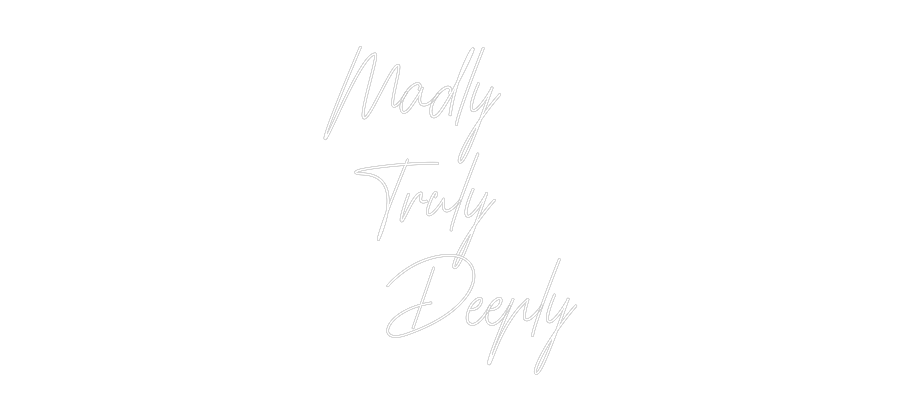 Custom Neon: Madly
Truly...