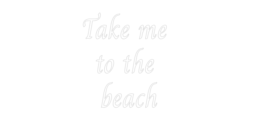 Custom Neon: Take me
to ...