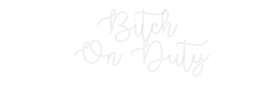 Custom Neon Text - Bitch
On Duty