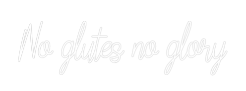 Custom Neon Text - No glutes no ...