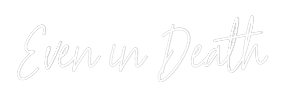 Custom Neon Text - Even in Death