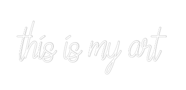 Custom Neon Text - this is my art