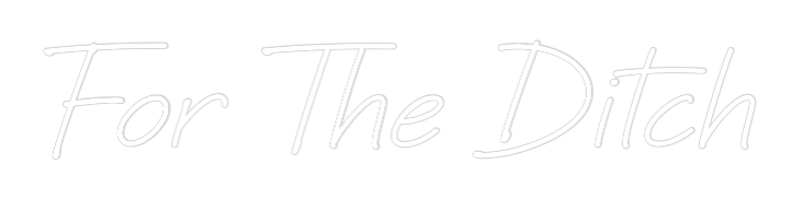 Custom Neon Text - For The Ditch