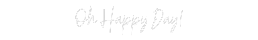 Custom Neon Text - Oh Happy Day!