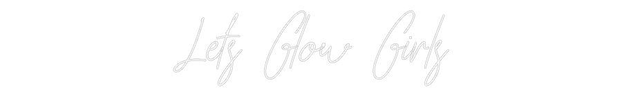 Custom Neon Text - Lets Glow Girls