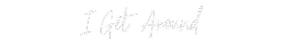 Custom Neon Text - I Get Around