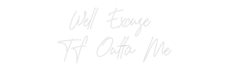 Custom Neon Text - Well Excuse
...