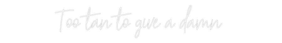 Custom Neon Text - Too tan to gi...