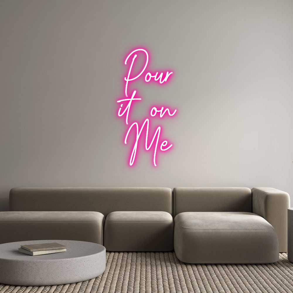 Custom Neon Text - Pour
it on
Me