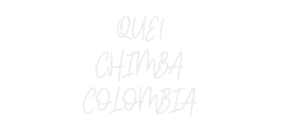 Custom Neon Text - QUE!
CHIMBA
...