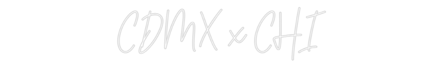 Custom Neon Text - CDMX x CHI