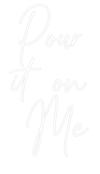 Custom Neon Text - Pour 
it on ...