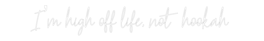 Custom Neon Text - I’m high off ...