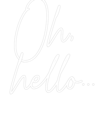 Custom Neon Text - Oh, 
hello...