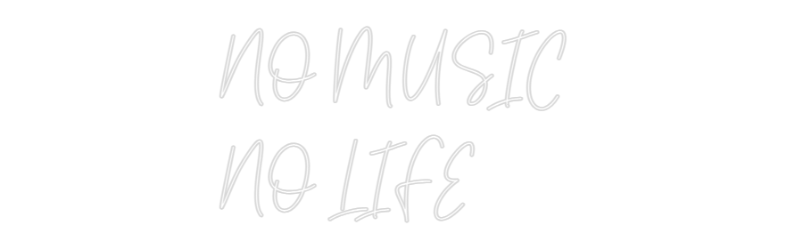 Custom Neon Text - NO MUSIC 
NO...