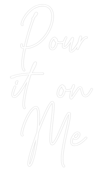 Custom Neon Text - Pour
it on
Me