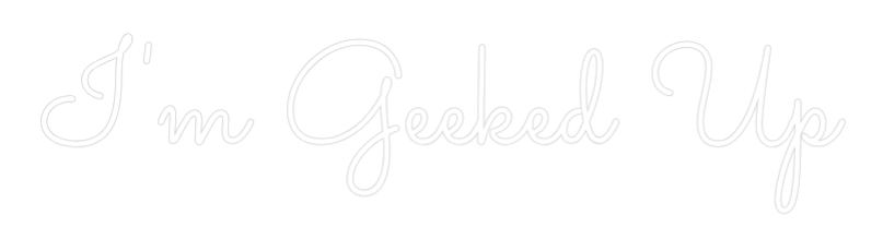 Custom Neon Text - I'm Geeked Up