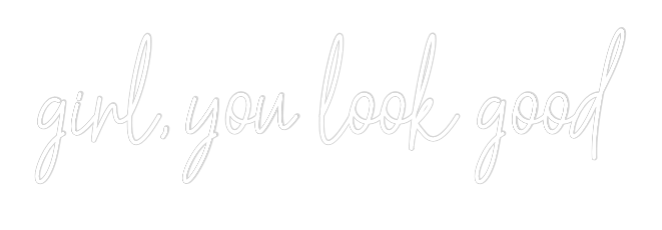 Custom Neon Text - girl, you loo...