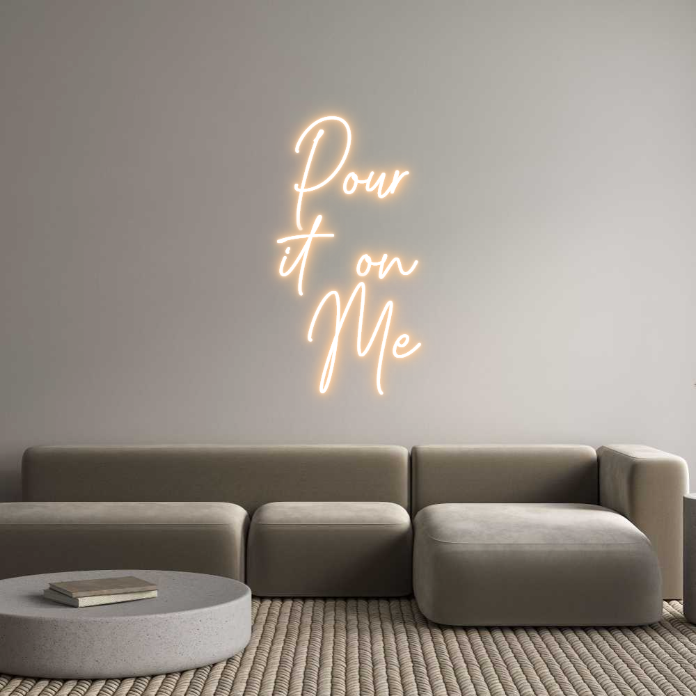 Custom Neon Text - Pour 
it on ...